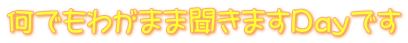 何でもわがまま聞きますDayです